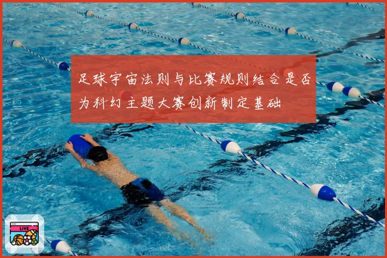 足球宇宙法则与比赛规则结合是否为科幻主题大赛创新制定基础